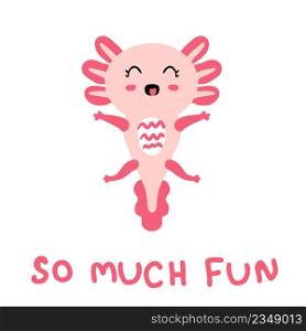 Hand drawn happy axolotl and text SO MUCH FUN. Perfect for T-shirt, poster and print. Doodle vector illustration for decor and design.