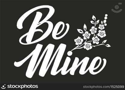 Hand drawn lettering Be mine. Elegant isolated modern handwritten calligraphy with flowers. Vector Ink illustration for Valentine&rsquo;s Day. Typography poster. For cards, invitations, prints etc. Hand drawn lettering Be mine. Elegant isolated modern handwritten calligraphy with flowers. Vector Ink illustration for Valentine&rsquo;s Day. Typography poster. For cards, invitations, prints etc.