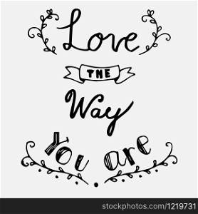 Hand drawn lettering of Love the way you are, Typography text lettering design. illustration.