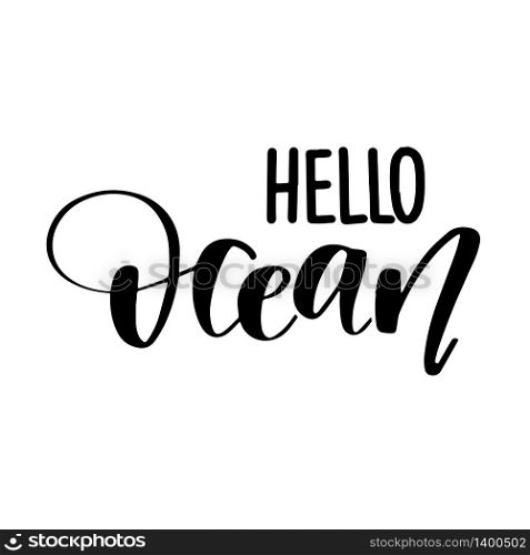 Hand drawn lettering quote - Hello Ocean. Summer vacations poster with text isolated on white background. Can use for print greeting cards, totes, posters and tshirts. Hand drawn lettering quote - Hello Ocean. Summer vacations poster