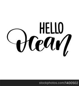 Hand drawn lettering quote - Hello Ocean. Summer vacations poster with text isolated on white background. Can use for print greeting cards, totes, posters and tshirts. Hand drawn lettering quote - Hello Ocean. Summer vacations poster