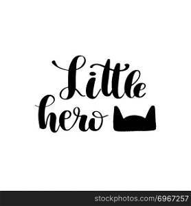 Hand drawn lettering quote Little Hero. Modern calligraphy phrase for boy card, print, decor, clothing and poster. Baby shower invitation or t-shirt design.. Hand drawn lettering quote Little Hero.