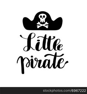 Hand drawn lettering quote Little Pirate. Modern calligraphy phrase for boy card, print, decor, clothing and poster. Baby shower invitation or t-shirt design.. Hand drawn lettering quote Little Pirate.