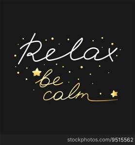 Hand drawn motivation card with phrase Relax be calm. Handwritten, calligraphy inspired. White and gold text on black background