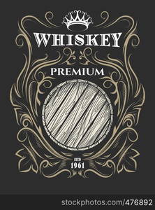 Hand drawn Premium Whiskey label with wooden barrel and crown. American Whiskey label, badge, sticker, print for t-shirt. Vector illustration.