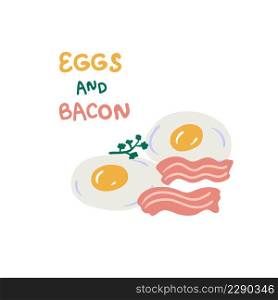 Hand drawn two fried eggs with bacon, greenery and text. Perfect for T-shirt, poster, logo, menu and print. Doodle vector illustration for decor and design.