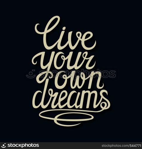 "Hand drawn typography lettering poster.Motivational quote "Live your own dreams".For greeting cards, postcards, posters and other decorations.Vector illustration."