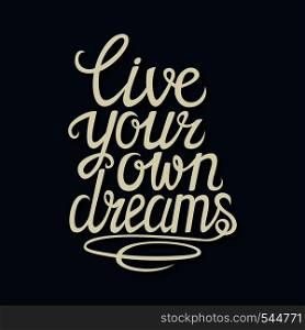"Hand drawn typography lettering poster.Motivational quote "Live your own dreams".For greeting cards, postcards, posters and other decorations.Vector illustration."