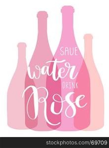 Hand drawn typography poster. Inspirational vector typography.. Hand drawn typography poster design with wine bottles. Inspirational vector typography. Save water Drink Rose lettering phrase. Can be used for banner, poster, textile, bag, diary, t-shirt.
