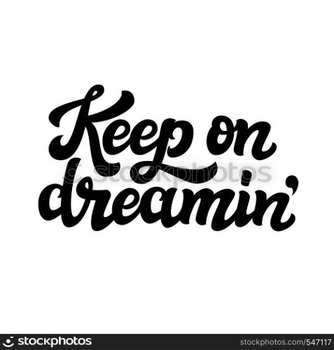 Hand drawn typography text. Inspirational quote 'Keep on dreaming'. For greeting cards, posters, prints, t shirts, clothes, bags, pillows, home decorations.Vector illustration