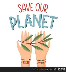 Hand-drawn vector flat design illustration with hands holding leaves and lettering typography Save our Planet. Environmental protection, ecology, earth day. Ecology concept.