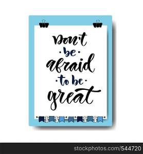 Hand drawn vector lettering. Do not be afraid to be great. Motivational modern calligraphy on clipboard background. Inspirational poster.. Hand drawn vector lettering. Do not be afraid to be great. Motivational modern calligraphy on clipboard background. Inspirational poster