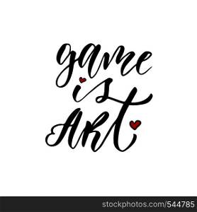 Hand drawn vector lettering. Game is Art. Inspiration modern calligraphy for poster.. Hand drawn vector lettering. Game is Art. Inspiration modern calligraphy for poster