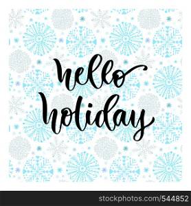 Hand drawn vector lettering. Hello holiday. Modern calligraphy on winter background. Illustration for poster.. Hand drawn vector lettering. Hello holiday. Modern calligraphy on winter background. Illustration for poster