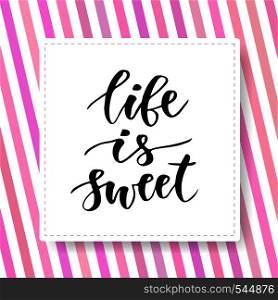 Hand drawn vector lettering. Life is Sweet. Motivational modern calligraphy. Inspirational phrase for poster and icon.. Hand drawn vector lettering. Life is Sweet. Motivational modern calligraphy. Inspirational phrase for poster and icon