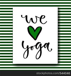 Hand drawn vector lettering. We Love Yoga. Vector card in calligraphy style. Inspirational phrase for poster.. Hand drawn vector lettering. We Love Yoga. Vector card in calligraphy style. Inspirational phrase for poster
