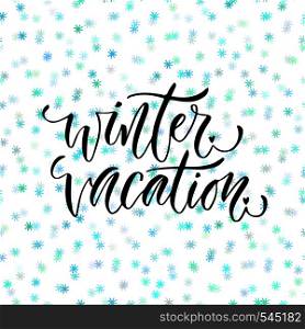 Hand drawn vector lettering. Winter vacation. Modern calligraphy on winter background. Hand drawn vector lettering. Winter vacation. Modern calligraphy on winter background.