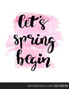 Hand lettered style spring design on a grungy background with green ink blots. Hand lettered style spring design on a pink watercolor painted background. Let s spring begin hand drawn calligraphy letters.