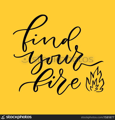 Hand lettered text - find your fire. Motivational phrase. Creative poster design. Print for clothes.. Hand lettered text - find your fire. Motivational phrase. Creative poster design. Print for clothes