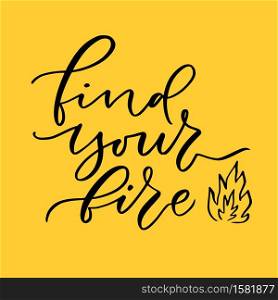 Hand lettered text - find your fire. Motivational phrase. Creative poster design. Print for clothes.. Hand lettered text - find your fire. Motivational phrase. Creative poster design. Print for clothes
