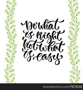 Hand lettered vector phrase. Modern calligraphic print. Handwritten quote for cards, poster or t-shirt. Do what is right not what is easy. Hand lettered vector phrase. Modern calligraphic print. Handwritten quote for cards, poster or t-shirt. Do what is right not what is easy.