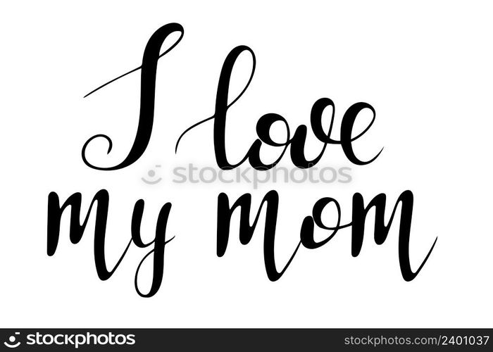 Hand lettering I love my mom. Vector black inscription on a white background