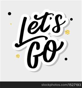 Hand lettering of motivational phrase &rsquo;Let&rsquo;s go &rsquo; Ink painted modern calligraphy. Vector hand typography. Isolated. Hand lettering of motivational phrase &rsquo;Let&rsquo;s go &rsquo; Ink painted modern calligraphy. Vector hand typography. Isolated on white.