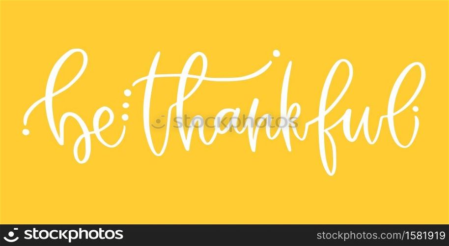 Hand lettering poster. Be thankful. Motivational phrase. Creative poster design. Thanksgiving day concept. Hand lettering poster. Be thankful. Motivational phrase. Creative poster design. Thanksgiving day concept.
