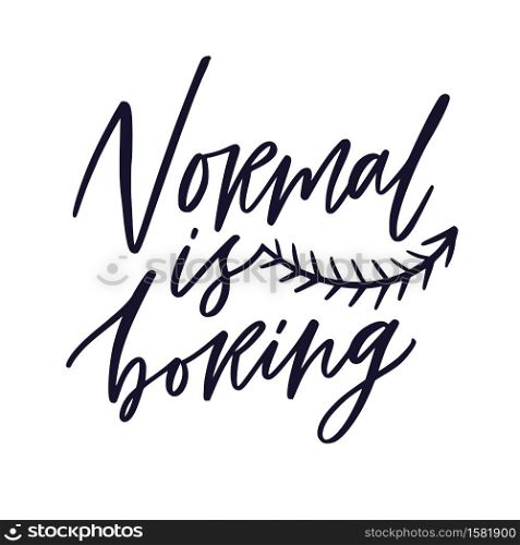 Hand lettering poster. Normal is boring. Motivational phrase. Creative poster design. T-shirt print. Hand lettering poster. Normal is boring. Motivational phrase. Creative poster design. T-shirt print.
