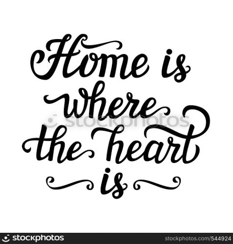 Hand lettering typography poster. Calligraphic script 'Home is where the heart is' isolated on white.For posters, cards, home decorations, t shirt, wooden signs.Romantic vector quote.