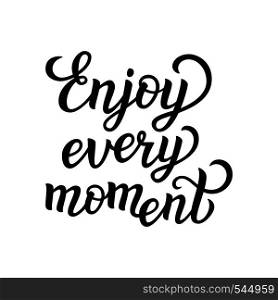 "Hand lettering typography poster. Inspirational quote " Enjoy every moment" isolated on white background. For posters,prints, cards, t shirt design, home decorations, pillows, bags. Vector illustration"