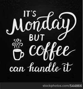 Hand lettering typography poster.Inspirational quote 'It's Monday but coffee can handle it' on chalkboard background.For posters, cards, office, restaurant, cafe design. Vector illustration
