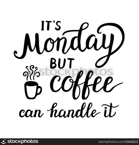 Hand lettering typography poster.Inspirational quote 'It's Monday but coffee can handle it' isolated on white background.For posters, cards, office, restaurant, cafe design. Vector illustration