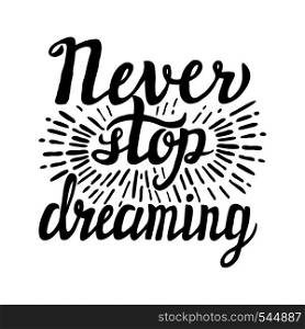 Hand lettering typography poster.Inspirational quote 'Never stop dreaming'.For posters, cards, home decorations.Vector illustration.