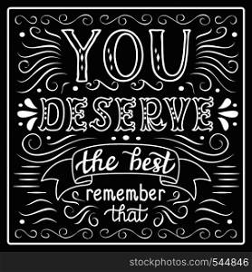 Hand lettering typography poster.Inspirational quote 'You deserve the best' on black background.Chalkboard calligraphy.For posters, cards, home decorations, t shirt design.Vector illustration.