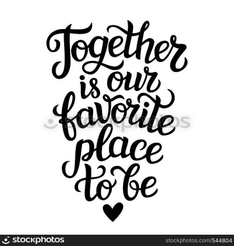 "Hand lettering typography poster. Romantic quote " Together is our favorite place to be" isolated. For wedding or family design, posters, cards, t shirts, home decorations, bags, pillows. Vector"