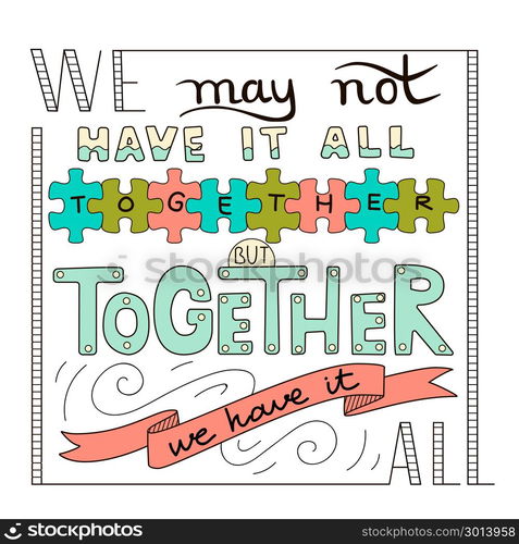 Hand lettering typography poster. Romantic quote we may not have it all together but together we have it all isolated.. Hand lettering typography poster. Romantic quote we may not have it all together but together we have it all isolated. For wedding or family design, posters, cards, t shirts, home decorations, bags