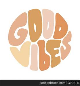 Hand written lettering text Good Vibes in circle shape hippie graphic. Trendy Retro style, 70s poster groovy vector illustration.. Hand written lettering text Good Vibes in circle shape hippie graphic. Trendy Retro style, 70s poster groovy vector illustration