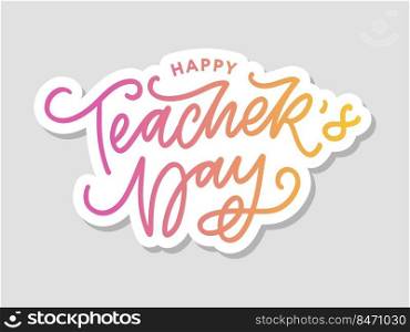 Handlettering Happy Teacher&rsquo;s Day. Vector illustration Great holiday gift card for the Teacher&rsquo;s. Handlettering Happy Teacher&rsquo;s Day. Vector illustration Great holiday gift card for the Teacher&rsquo;s Day.