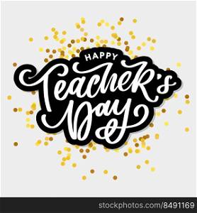 Handlettering Happy Teacher&rsquo;s Day. Vector illustration Great holiday gift card for the Teacher&rsquo;s. Handlettering Happy Teacher&rsquo;s Day. Vector illustration Great holiday gift card for the Teacher&rsquo;s Day.