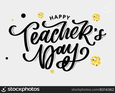 Handlettering Happy Teacher’s Day. Vector illustration Great holiday gift card for the Teacher’s. Handlettering Happy Teacher’s Day. Vector illustration Great holiday gift card for the Teacher’s Day.