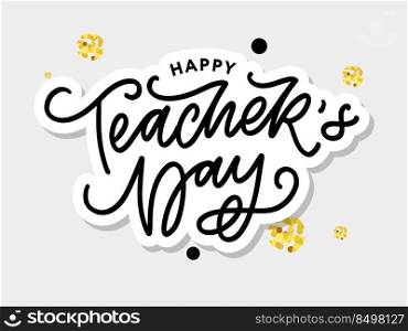 Handlettering Happy Teacher’s Day. Vector illustration Great holiday gift card for the Teacher’s. Handlettering Happy Teacher’s Day. Vector illustration Great holiday gift card for the Teacher’s Day.