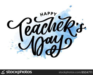 Handlettering Happy Teacher’s Day. Vector illustration Great holiday gift card for the Teacher’s. Handlettering Happy Teacher’s Day. Vector illustration Great holiday gift card for the Teacher’s Day.