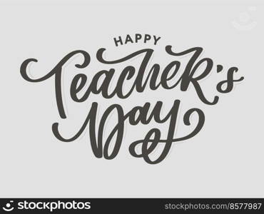 Handlettering Happy Teacher’s Day. Vector illustration Great holiday gift card for the Teacher’s. Handlettering Happy Teacher’s Day. Vector illustration Great holiday gift card for the Teacher’s Day.