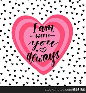 Handwritten lettering. Hand drawn vector lettering design. Inspiration phrase. I am with you always.. Handwritten lettering. Hand drawn vector lettering design. Inspiration phrase. I am with you always
