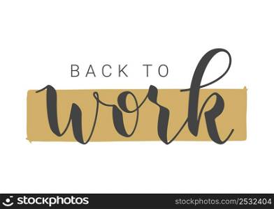 Handwritten Lettering of Back To Work. Template for Banner, Postcard, Invitation, Party, Poster, Print or Web Product. Objects Isolated on White Background. Vector Stock Illustration.. Handwritten Lettering of Back To Work. Vector Illustration.