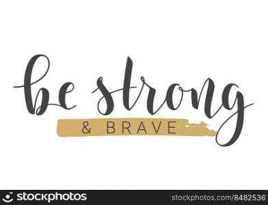 Handwritten Lettering of Be Strong and Brave. Template for Banner, Card, Label, Postcard, Poster, Sticker, Print or Web Product. Vector Stock Illustration. Objects Isolated on White Background.. Handwritten Lettering of Be Strong and Brave. Vector Illustration.