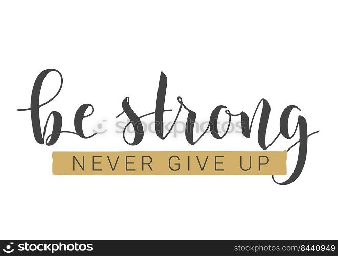 Handwritten Lettering of Be Strong and Never Give Up. Template for Banner, Card, Label, Postcard, Poster, Sticker, Print or Web Product. Vector Stock Illustration.. Handwritten Lettering of Be Strong and Never Give Up. Vector Illustration.
