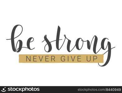 Handwritten Lettering of Be Strong and Never Give Up. Template for Banner, Card, Label, Postcard, Poster, Sticker, Print or Web Product. Vector Stock Illustration.. Handwritten Lettering of Be Strong and Never Give Up. Vector Illustration.