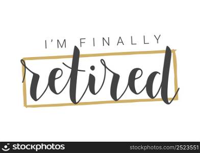 Handwritten Lettering of I&rsquo;m Finally Retired. Template for Greeting Card, Print or Web Product. Objects Isolated on White Background. Vector Stock Illustration.. Handwritten Lettering of I&rsquo;m Finally Retired. Template for Greeting Card.